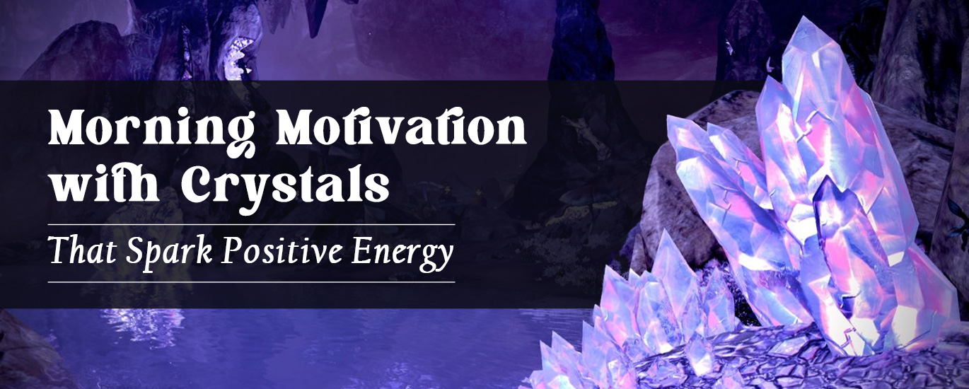 Morning Motivation with Crystals That Spark Positive Energy