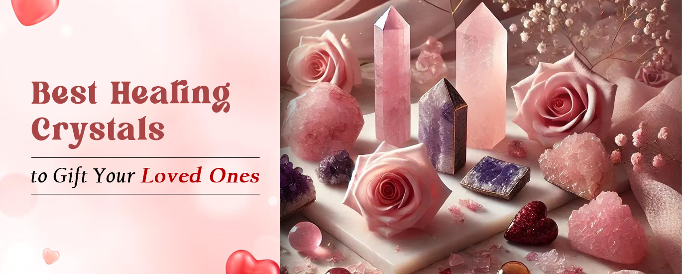 Best Healing Crystals to Gift Your Loved Ones