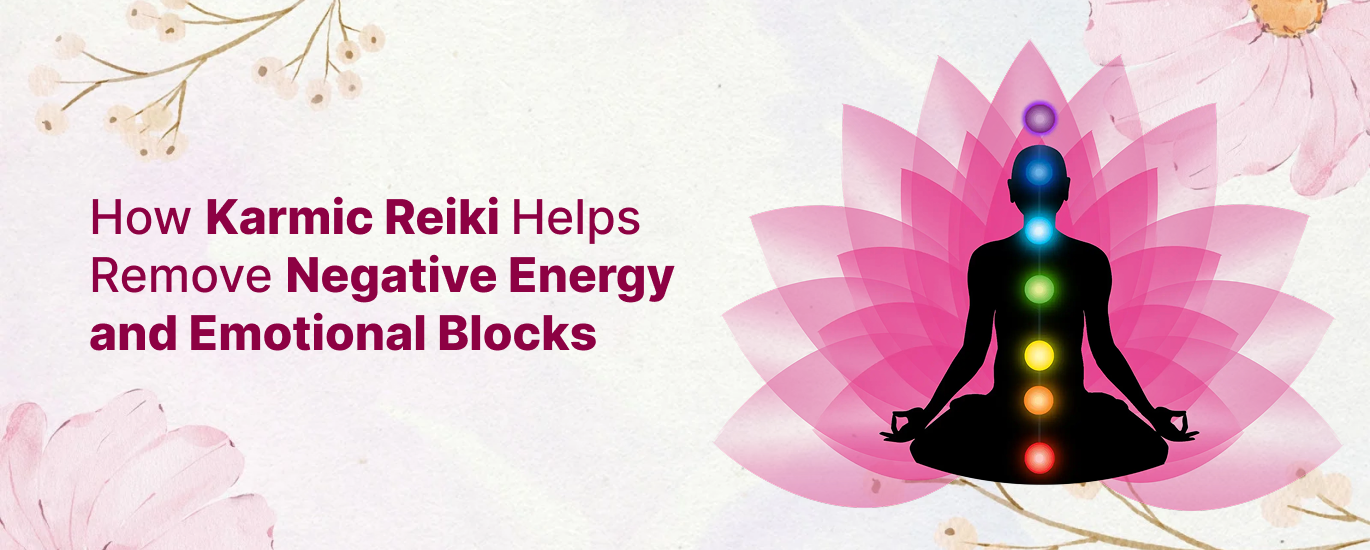 How Karmic Reiki Helps Remove Negative Energy and Emotional Blocks